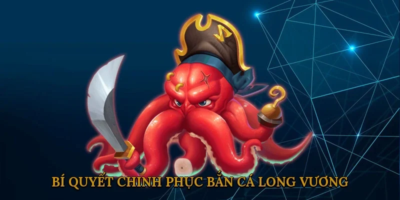 bi-quyet-chinh-phuc-ban-ca-long-vuong-2