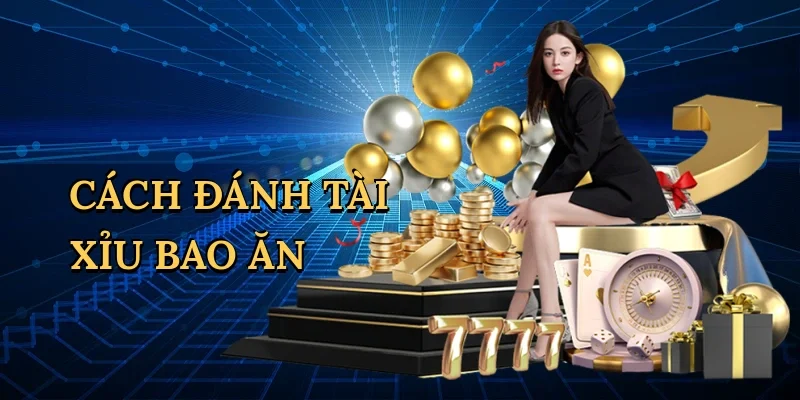 Cách đánh tài xỉu bao ăn