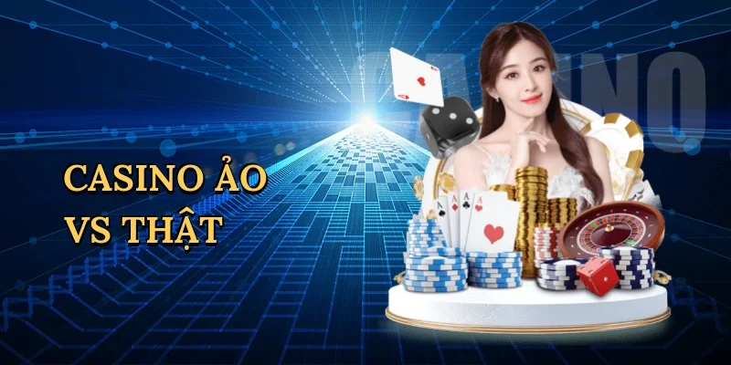 Casino ảo vs thật