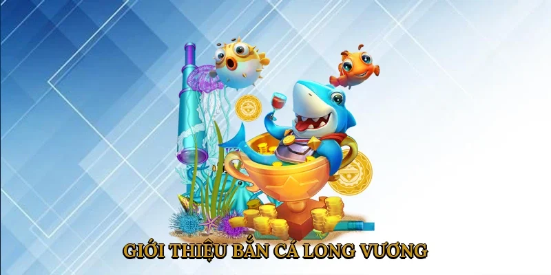 gioi-thieu-ban-ca-long-vuong-1