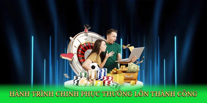 Hành trình chinh phục thưởng lớn thành công
