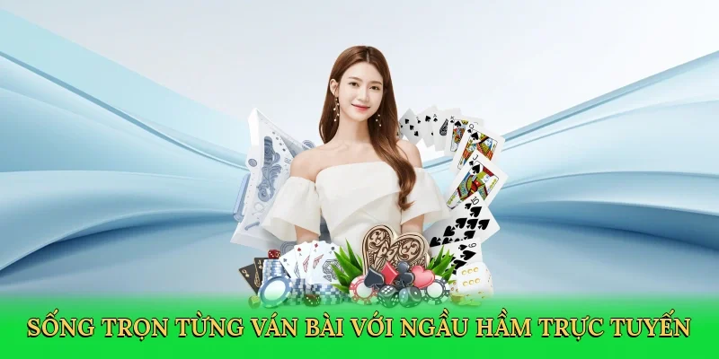 Sống trọn từng ván bài với ngầu hầm trực tuyến