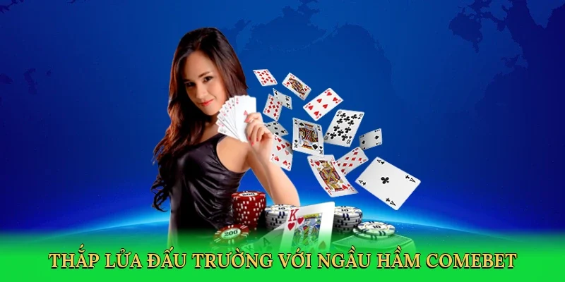 Thắp lửa đấu trường với Ngầu hầm Comebet