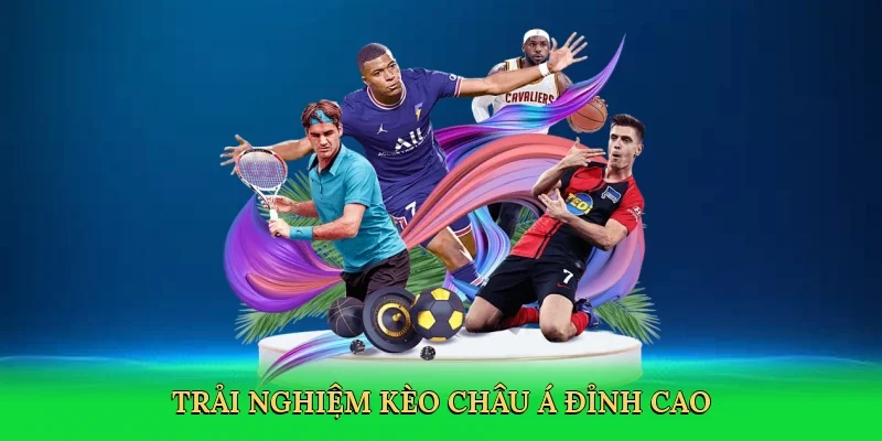 Trải nghiệm Kèo châu Á đỉnh cao