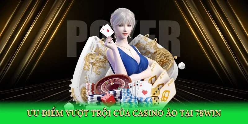 Ưu điểm vượt trội của casino ảo tại 78Win