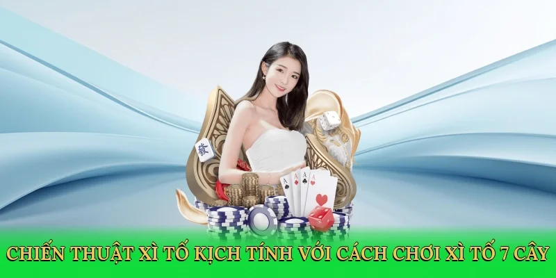 Chiến thuật xì tố kịch tính với cách chơi xì tố 7 cây