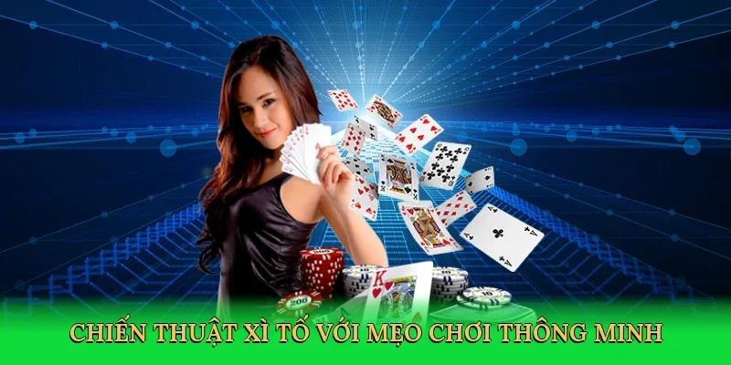 Chiến thuật xì tố với mẹo chơi thông minh