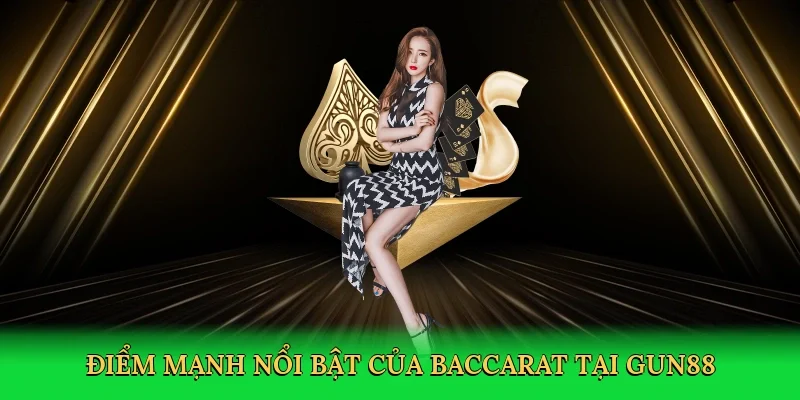 Điểm mạnh nổi bật của Baccarat tại Gun88