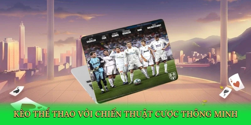 Kèo thể thao với chiến thuật cược thông minh