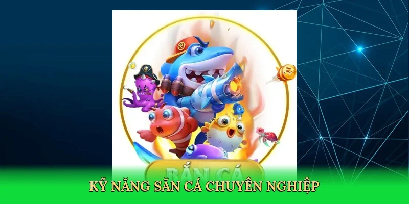 Kỹ năng săn cá chuyên nghiệp